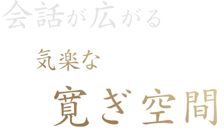 会話が広がる 気楽な寛ぎ空間